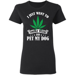 I Just Want To Smoke Weed And Pet My Dog Stoner Gift Dog G500L Ladies' 5.3 oz. T-Shirt