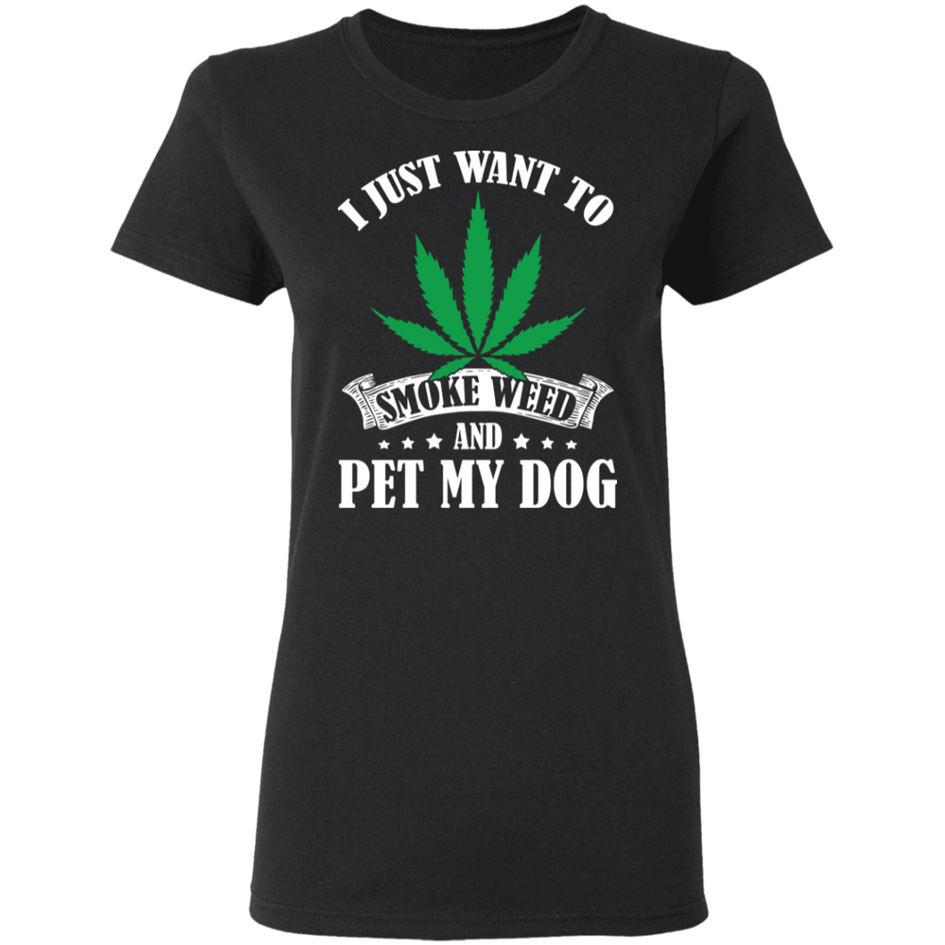 I Just Want To Smoke Weed And Pet My Dog Stoner Gift Dog G500L Ladies' 5.3 oz. T-Shirt
