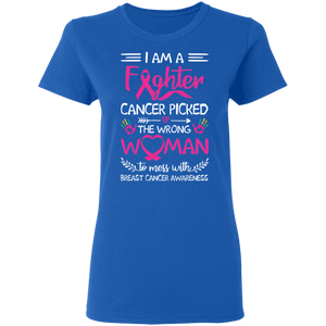 I Am A Fighter Cancer Picked The Wrong Woman To Mess With Breast Cancer Awareness G500L Ladies' 5.3 oz. T-Shirt