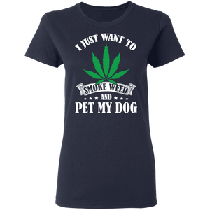 I Just Want To Smoke Weed And Pet My Dog Stoner Gift Dog G500L Ladies' 5.3 oz. T-Shirt