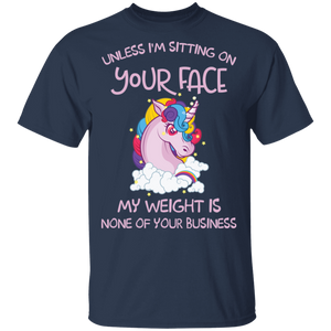 Unless I'm Sitting On Your Face My Weight Is None Your Business Unicorn G500 5.3 oz. T-Shirt