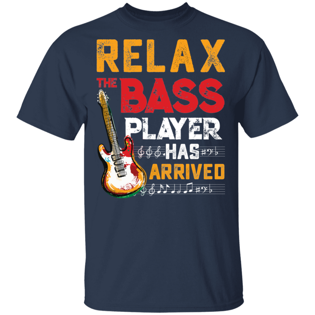 Relax The Bass Player Has Arrived Musician Guitarist G500 5.3 oz. T-Shirt