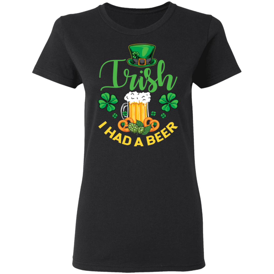 Distressed Irish I had a Beer St Patrick Day Drinking G500L Ladies' 5.3 oz. T-Shirt