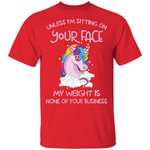 Unless I'm Sitting On Your Face My Weight Is None Your Business Unicorn G500 5.3 oz. T-Shirt