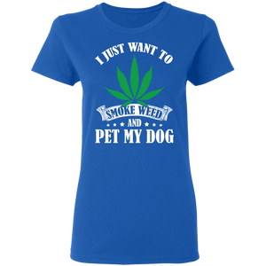 I Just Want To Smoke Weed And Pet My Dog Stoner Gift Dog G500L Ladies' 5.3 oz. T-Shirt
