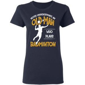 Never Underestimate An Old Man Who Plays Badminton G500L Ladies' 5.3 oz. T-Shirt