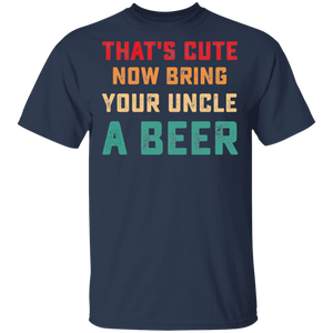 That's Cute Now Bring Your Uncle A Beer Love Drinking Vintage G500 5.3 oz. T-Shirt