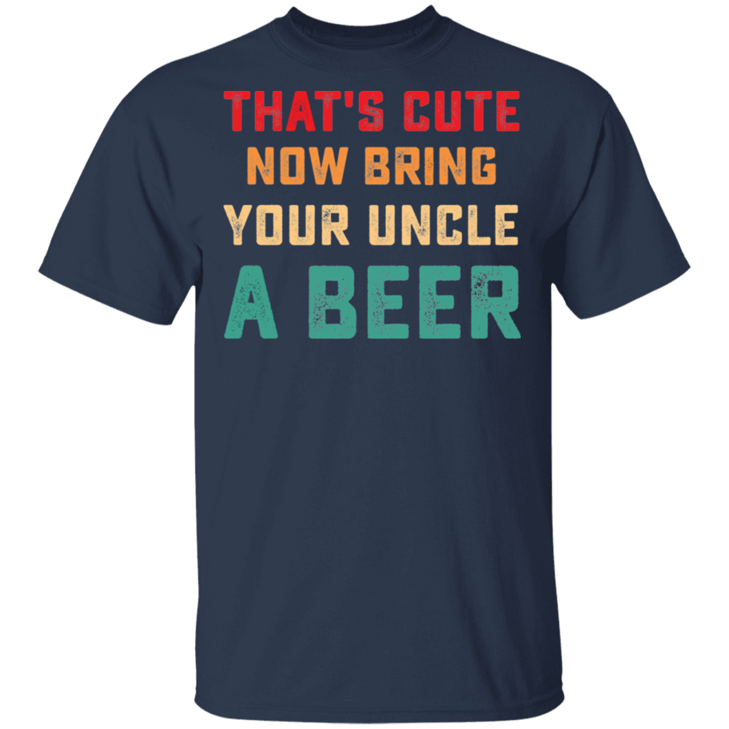 That's Cute Now Bring Your Uncle A Beer Love Drinking Vintage G500 5.3 oz. T-Shirt