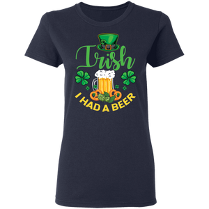 Distressed Irish I had a Beer St Patrick Day Drinking G500L Ladies' 5.3 oz. T-Shirt