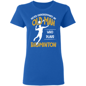 Never Underestimate An Old Man Who Plays Badminton G500L Ladies' 5.3 oz. T-Shirt