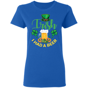 Distressed Irish I had a Beer St Patrick Day Drinking G500L Ladies' 5.3 oz. T-Shirt